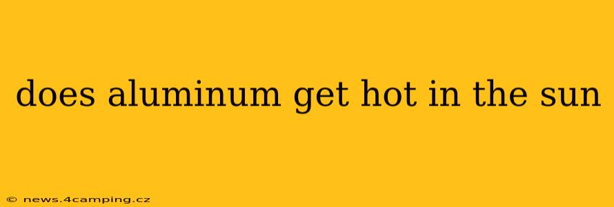 does aluminum get hot in the sun