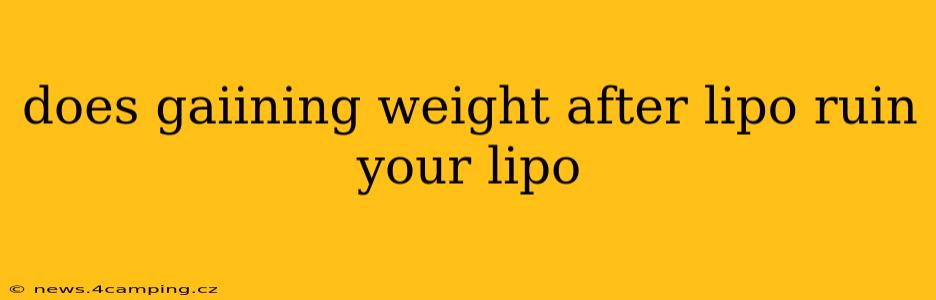 does gaiining weight after lipo ruin your lipo