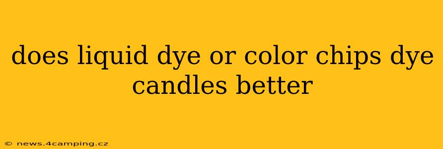 does liquid dye or color chips dye candles better