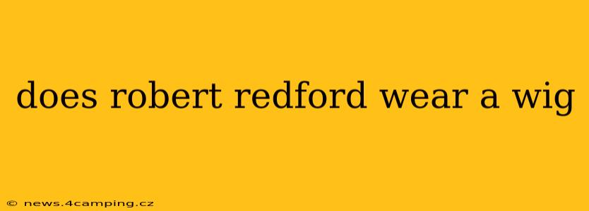 does robert redford wear a wig