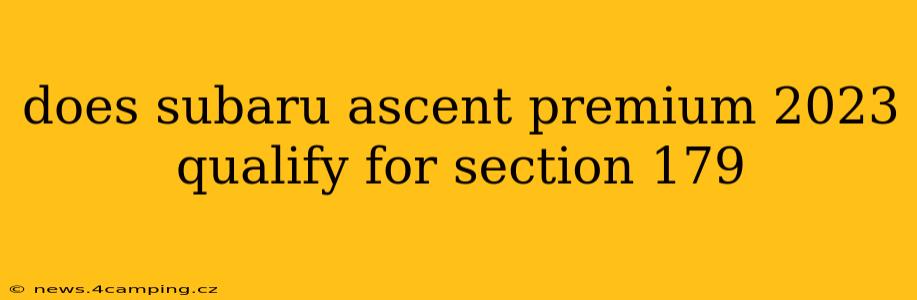 does subaru ascent premium 2023 qualify for section 179