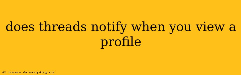 does threads notify when you view a profile