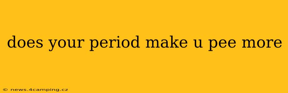 does your period make u pee more