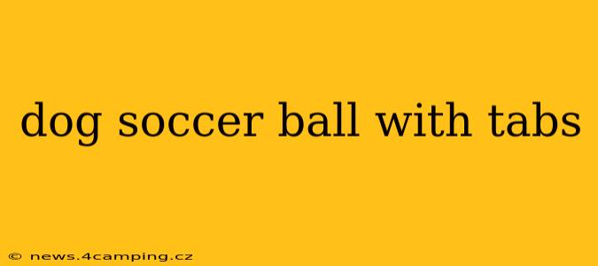 dog soccer ball with tabs