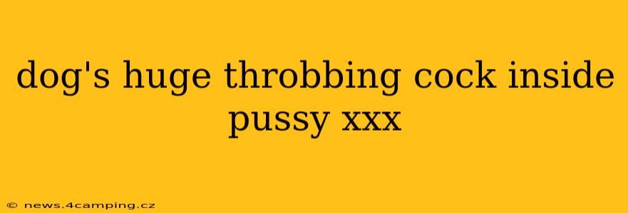 dog's huge throbbing cock inside pussy xxx