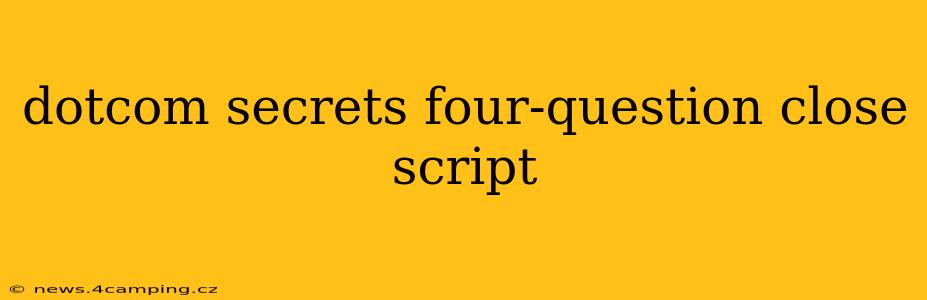 dotcom secrets four-question close script