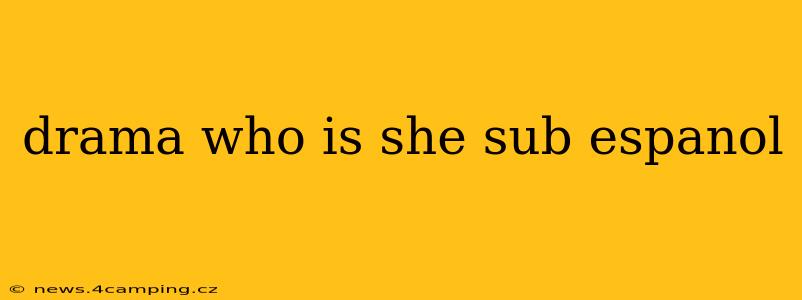 drama who is she sub espanol