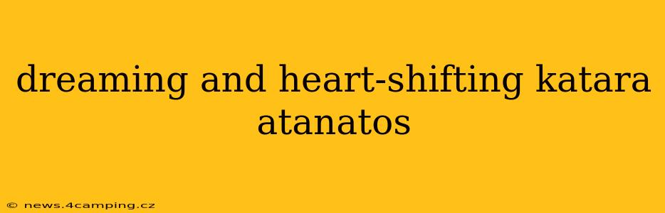dreaming and heart-shifting katara atanatos