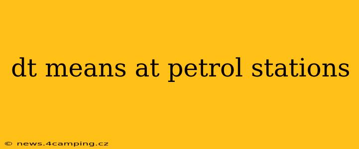 dt means at petrol stations