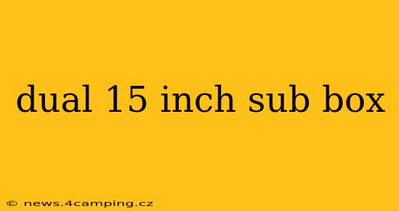 dual 15 inch sub box