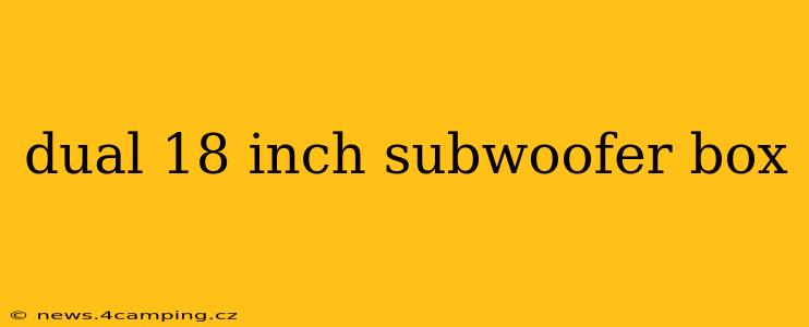 dual 18 inch subwoofer box