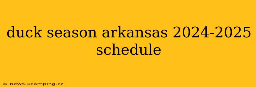 duck season arkansas 2024-2025 schedule