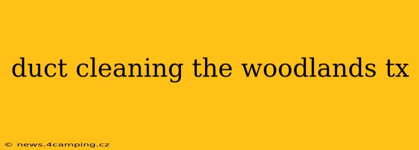 duct cleaning the woodlands tx