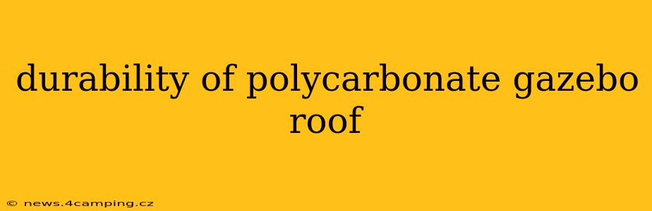 durability of polycarbonate gazebo roof