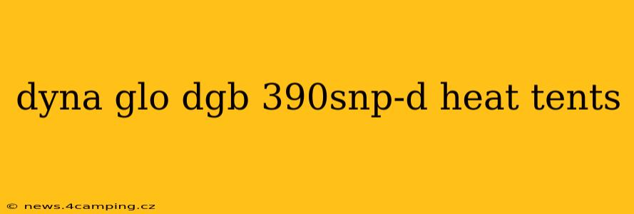 dyna glo dgb 390snp-d heat tents