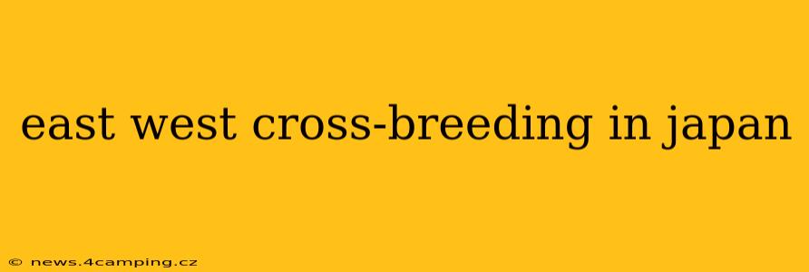east west cross-breeding in japan