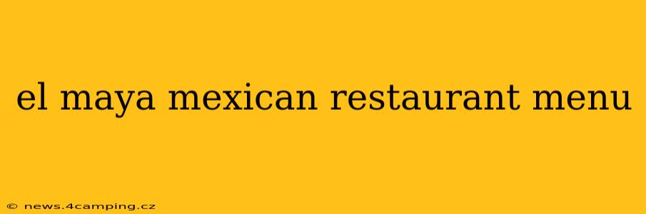 el maya mexican restaurant menu