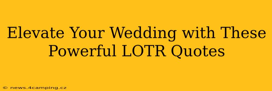 Elevate Your Wedding with These Powerful LOTR Quotes