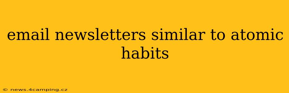 email newsletters similar to atomic habits