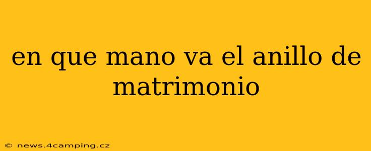 en que mano va el anillo de matrimonio