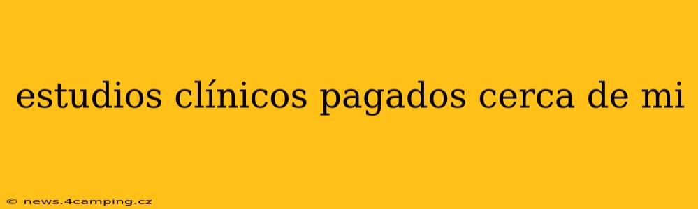 estudios clínicos pagados cerca de mi