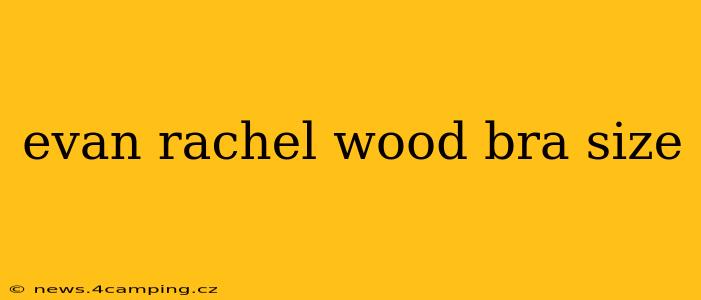 evan rachel wood bra size evan rachel wood bra size