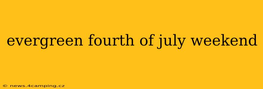 evergreen fourth of july weekend
