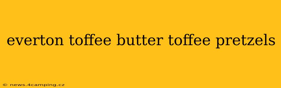 everton toffee butter toffee pretzels