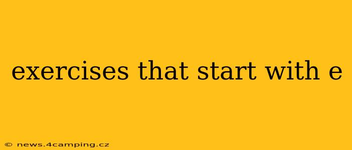 exercises that start with e