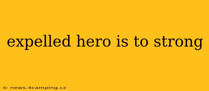 expelled hero is to strong