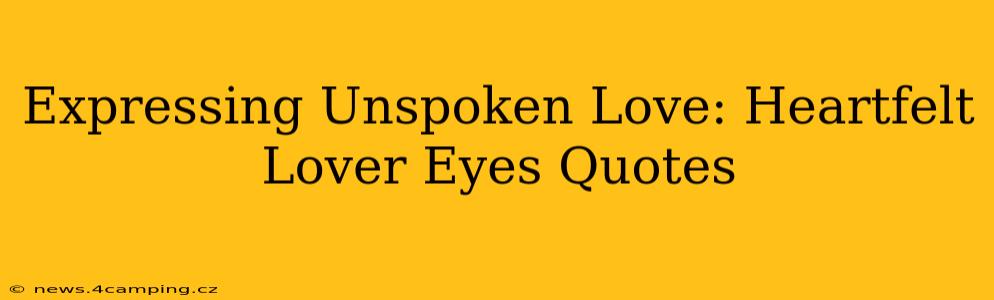 Expressing Unspoken Love: Heartfelt Lover Eyes Quotes