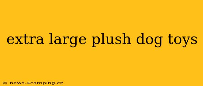 extra large plush dog toys