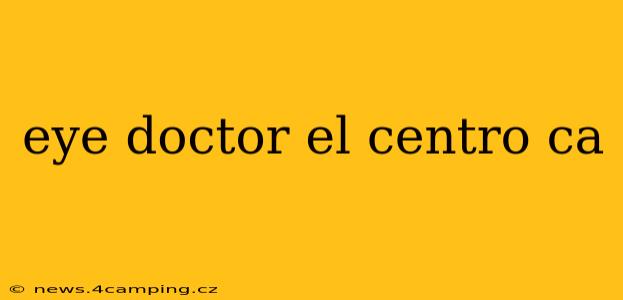 eye doctor el centro ca