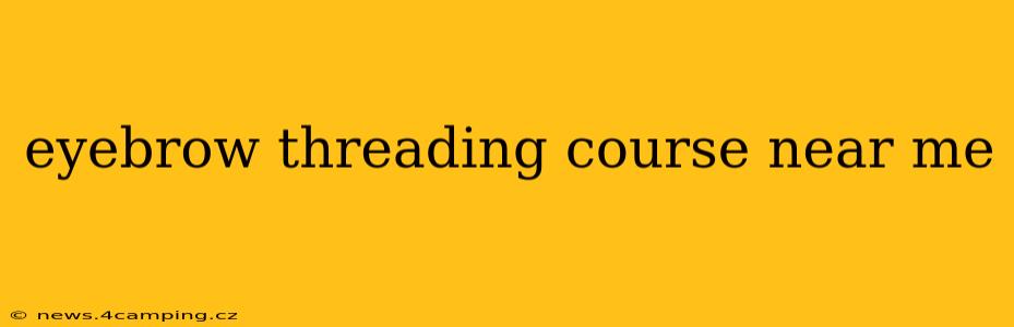 eyebrow threading course near me