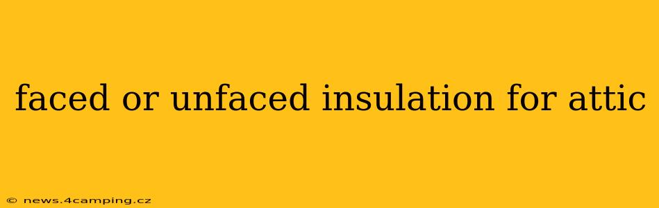 faced or unfaced insulation for attic