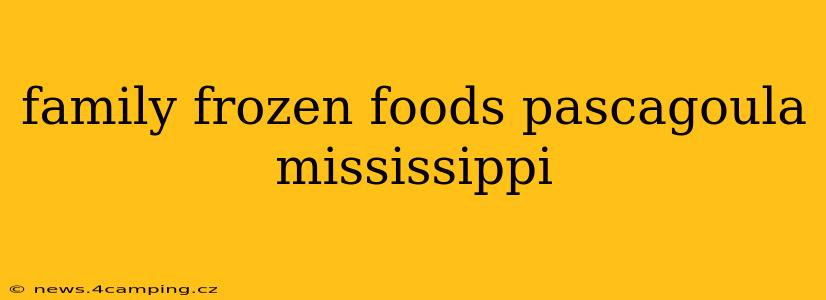 family frozen foods pascagoula mississippi