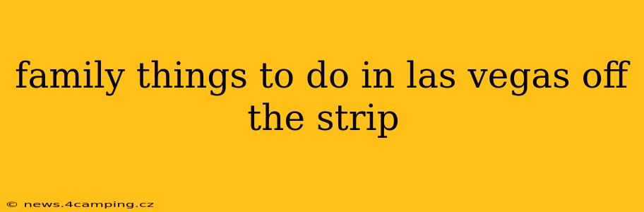 family things to do in las vegas off the strip