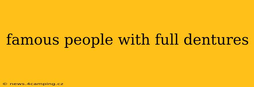 famous people with full dentures