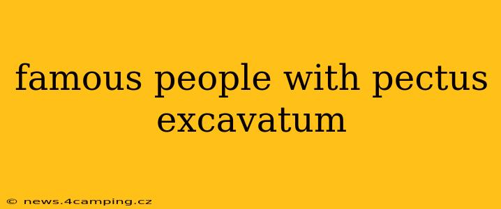 famous people with pectus excavatum