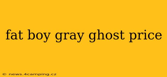 fat boy gray ghost price