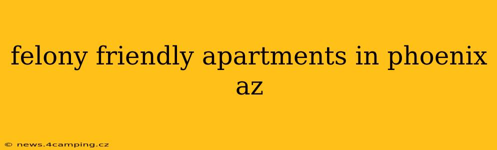 felony friendly apartments in phoenix az