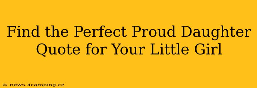 Find the Perfect Proud Daughter Quote for Your Little Girl
