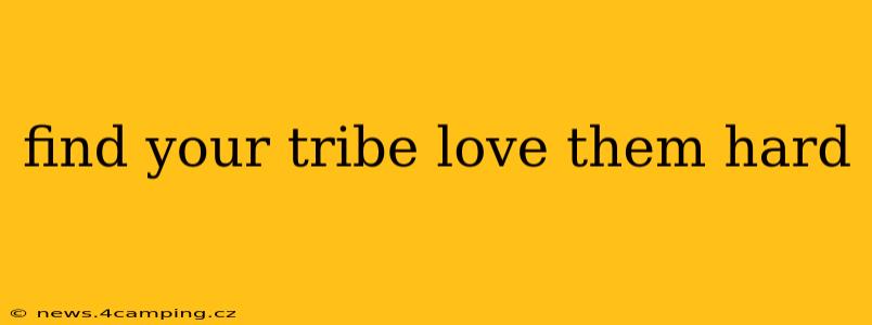 find your tribe love them hard