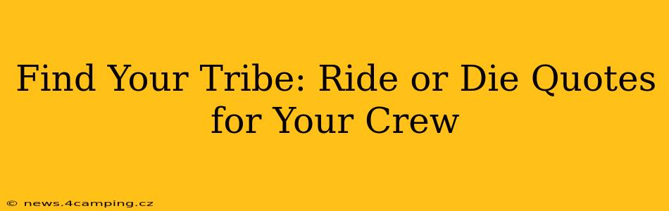Find Your Tribe: Ride or Die Quotes for Your Crew