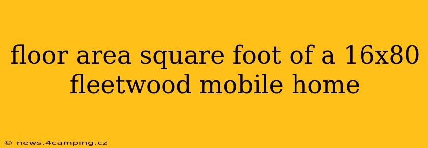 floor area square foot of a 16x80 fleetwood mobile home