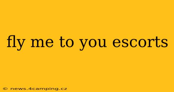 fly me to you escorts