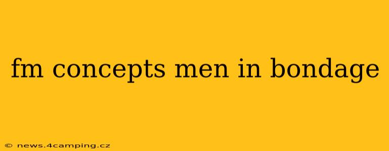 fm concepts men in bondage