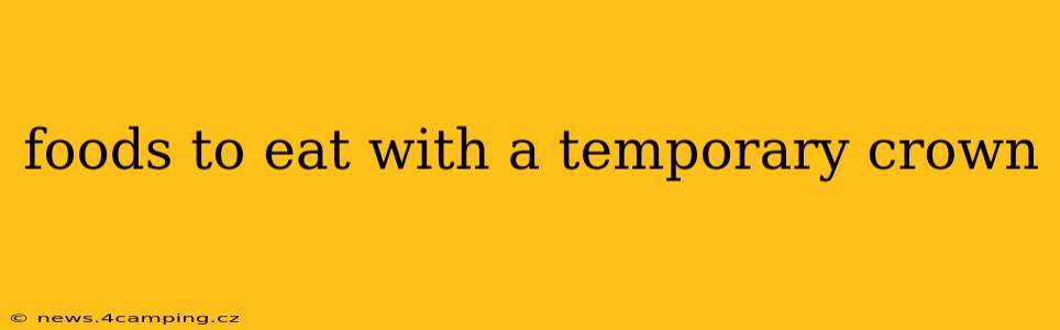 foods to eat with a temporary crown