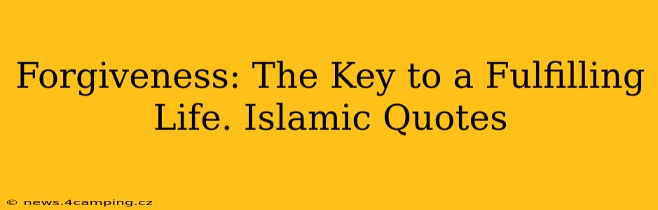 Forgiveness: The Key to a Fulfilling Life. Islamic Quotes