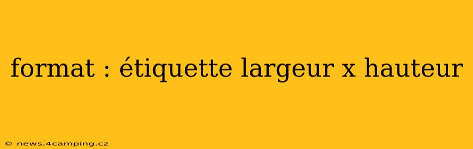 format : étiquette largeur x hauteur